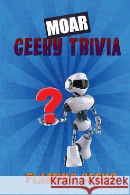 MOAR Geeky Trivia Geeks, Flaming 9781544837789 Createspace Independent Publishing Platform