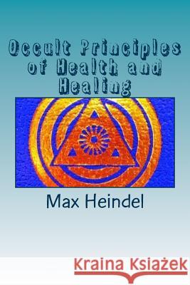 Occult Principles of Health and Healing Max Heindel 9781544837826 Createspace Independent Publishing Platform