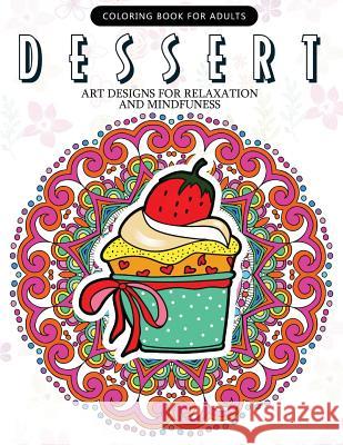 Dessert Coloring Book: Cupcake, Donut, Pancake, Cake Mandala and Art Design An Adult coloring book Adult Coloring Book 9781544838120