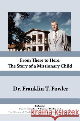 From There to Here: The Story of a Missionary Child Franklin Fowler Ann Lovell 9781544838359 Createspace Independent Publishing Platform