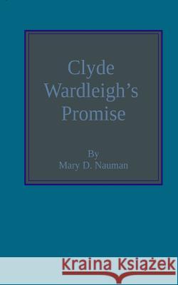 Clyde Wardleigh's promise Mary D. Nauman 9781544840338