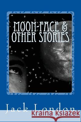 Moon-Face & Other Stories Jack London 9781544840420