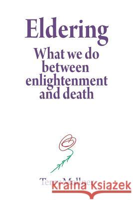 Eldering: What We Do Between Enlightenment and Death Terry Mollner 9781544840680 Createspace Independent Publishing Platform