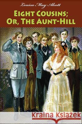 Eight Cousins; Or, The Aunt-Hill Alcott, Louisa May 9781544844053