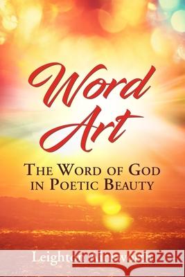 Word Art: The Word of God in Poetic Beauty Leighton Ainsworth 9781544844572