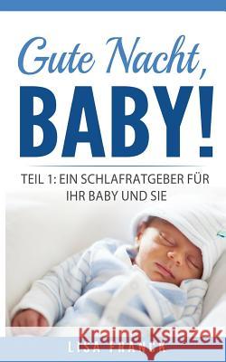 Gute Nacht, Baby! 1: Teil 1: Ein Schlafratgeber für Ihr Baby und Sie Franck, Lisa 9781544844831 Createspace Independent Publishing Platform