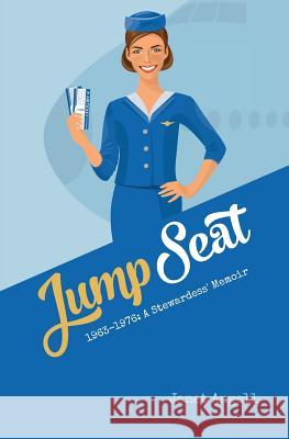 Jump Seat: 1963-1976: A Stewardess' Memoir Janet Angell 9781544845685