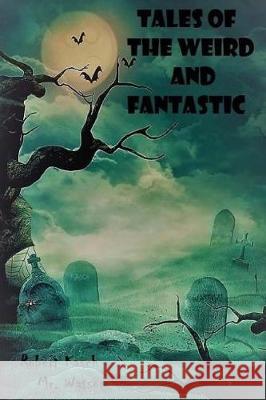 Tales of the Weird and Fantastic Robert Kasch Mr Watson 9781544845982