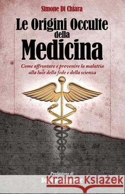 Le Origini Occulte della Medicina: Come affrontare e prevenire la malattia alla luce della fede e della scienza Salamone, Daniele 9781544846828