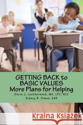 Getting Back to Basic Values: More Plans for Helping Steve J. Leatherwoo Sidney B. Simo 9781544849041 Createspace Independent Publishing Platform