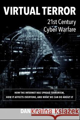 Virtual Terror: 21st Century Cyber Warfare MR Daniel Wagner 9781544849324