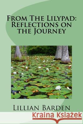 From The Lilypad: Reflections on the Journey Barden, Lillian 9781544849485