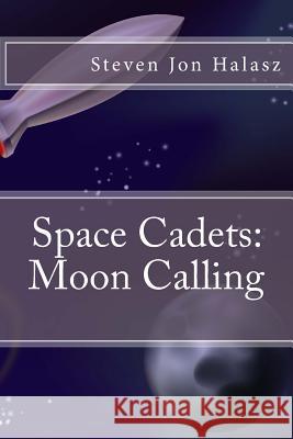 Space Cadets: Moon Calling Steven Jon Halasz 9781544849713 Createspace Independent Publishing Platform