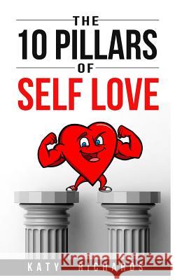 The 10 Pillars Of Self Love Richards, Katy 9781544850481 Createspace Independent Publishing Platform