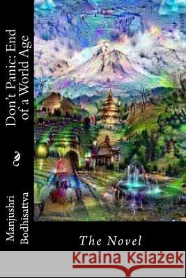 Don't Panic: End of a World Age: The Novel Manjushri Bodhisattva 9781544852010 Createspace Independent Publishing Platform