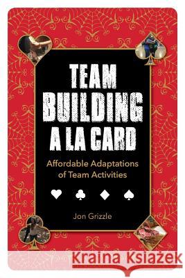 Team Building A La Card: Affordable Adaptations of Team Activities Grizzle, Jon 9781544853499 Createspace Independent Publishing Platform