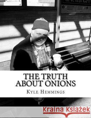 The Truth about Onions: A Collection of Short Prose Kyle Hemmings 9781544855820