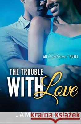 The Trouble With Love Jamie Wesley 9781544857374 Createspace Independent Publishing Platform