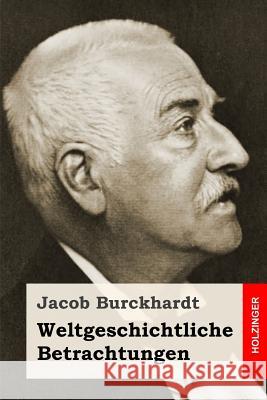 Weltgeschichtliche Betrachtungen Jacob Burckhardt 9781544858173 Createspace Independent Publishing Platform