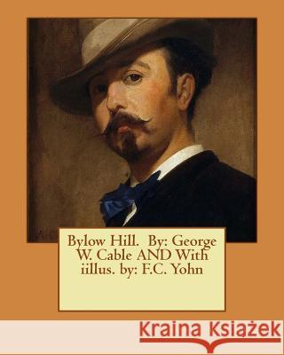 Bylow Hill. By: George W. Cable AND With iillus. by: F.C. Yohn Cable, George W. 9781544858869 Createspace Independent Publishing Platform