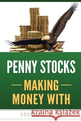 Penny Stocks Making Money with: The Ultimate Quick Start Guide for Beginners Andrew C. Ellis 9781544859903