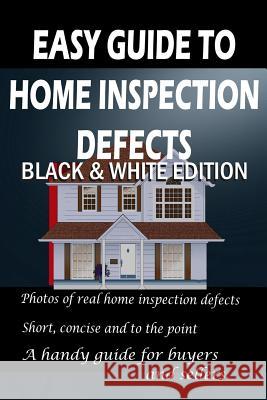 Easy Guide to Home Inspection Defects: Black & White Edition Tim Frady 9781544860763 Createspace Independent Publishing Platform