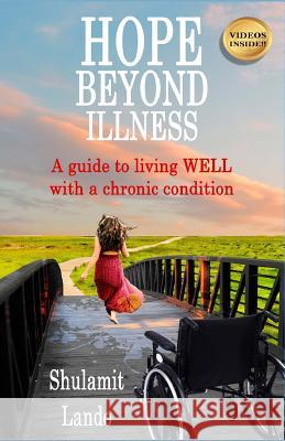 Hope Beyond Illness: A guide to living WELL with a chronic condition Lando, Shulamit 9781544863702 Createspace Independent Publishing Platform