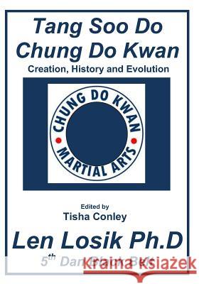 Tang Soo Do Chung Do Kwan Creation, History and Evolution Len Losi 9781544864358 Createspace Independent Publishing Platform