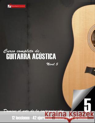 Curso completo de guitarra acústica nivel 5: Domine el arte de la improvisación Martinez Cuellar, Miguel Antonio 9781544864693