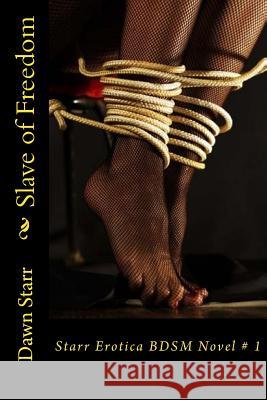 Slave of Freedom: Starr Erotica BDSM Novel # 1 Starr, Dawn 9781544864877 Createspace Independent Publishing Platform