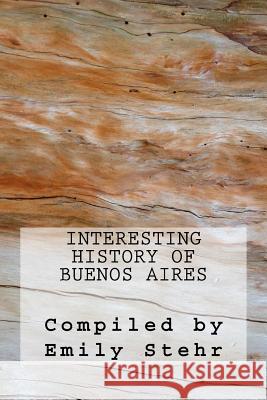 Interesting History of Buenos Aires Emily Stehr 9781544865621 Createspace Independent Publishing Platform