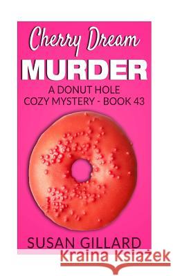 Cherry Dream Murder: A Donut Hole Cozy Mystery - Book 43 Susan Gillard 9781544865966