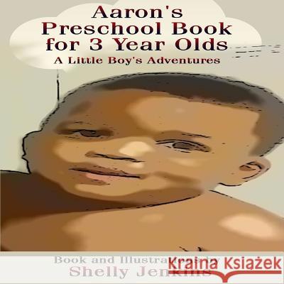 Aaron's Preschool Book For 3 Year Olds: A Little Boy's Adventures Jenkins Bsn Rn, Shelly Marie 9781544869063