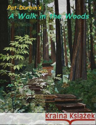 A Walk in the Woods: Quilt Exhibit Pat Durbin Gary Durbin 9781544871479 Createspace Independent Publishing Platform