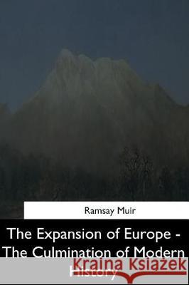 The Expansion of Europe: The Culmination of Modern History Ramsay Muir 9781544872315 Createspace Independent Publishing Platform