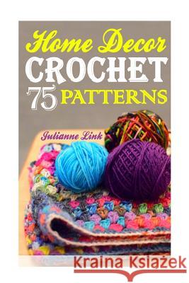 Crochet Home Decor: 75 Lovely Crochet Projects To Cover Your Home With Cosiness: (African Crochet Flower, Crochet Mandala, Crochet Hook A, Link, Julianne 9781544872438
