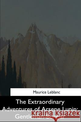 The Extraordinary Adventures of Arsene Lupin, Gentleman-Burglar Maurice LeBlanc Alexander Teixeira D 9781544873206 Createspace Independent Publishing Platform