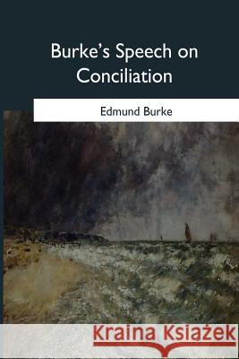 Burke's Speech on Conciliation Edmund Burke 9781544873718 Createspace Independent Publishing Platform