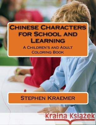 Chinese Characters for School and Learning: A Children's and Adult Coloring Book Stephen M. Kraemer 9781544873916 Createspace Independent Publishing Platform
