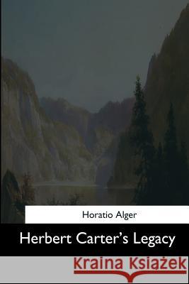 Herbert Carter's Legacy Horatio Alger 9781544874166 Createspace Independent Publishing Platform