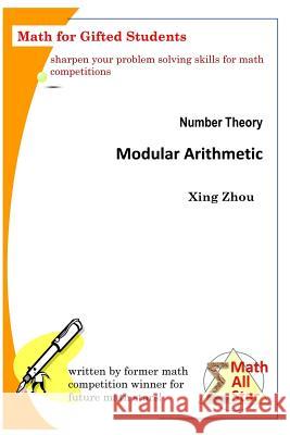 Number Theory - Modular Arithmetic: Math for Gifted Students Xing Zhou 9781544876085 Createspace Independent Publishing Platform
