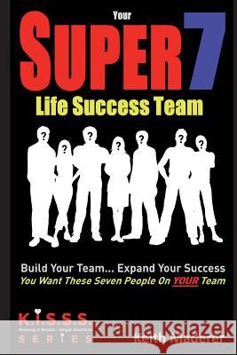 Your Super 7 Life Success Team: Build Your Team... Expand Your Success Keith Maderer 9781544876610 Createspace Independent Publishing Platform