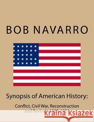 Synopsis of American History: : Conflict, Civil War, Reconstruction and Revival, 1829-1901 Bob Navarro 9781544877631 Createspace Independent Publishing Platform