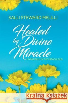 Healed By Divine Miracle Melilli, Salli Steward 9781544879550 Createspace Independent Publishing Platform