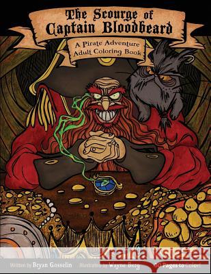 The Scourge of Captain Bloodbeard: A Pirate Adventure Adult Coloring Book Bryan Gosselin Wayne Berg 9781544880402
