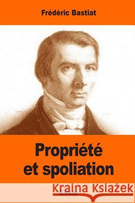 Propriété et spoliation Bastiat, Frederic 9781544882321