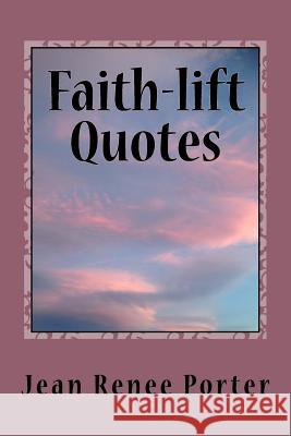 Faith-lift Quotes Porter, Jean Renee 9781544882390 Createspace Independent Publishing Platform