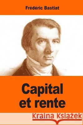 Capital et rente Bastiat, Frederic 9781544882444 Createspace Independent Publishing Platform