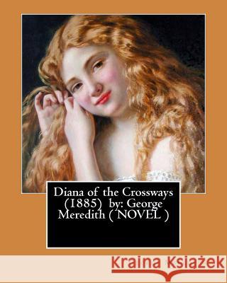 Diana of the Crossways (1885) by: George Meredith ( NOVEL ) Meredith, George 9781544883830