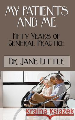 My Patients And Me: Fifty Years of General Practice Little, Jane 9781544883939